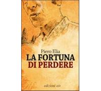 La fortuna di perdere - Elia Piero