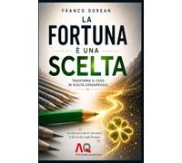 La Fortuna è una Scelta: Trasforma il Caso in Scelta Consapevole