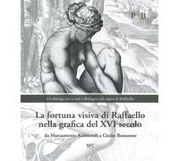 La fortuna visiva di Raffaello nella grafica del XVI secolo. Da Marcantonio Raim