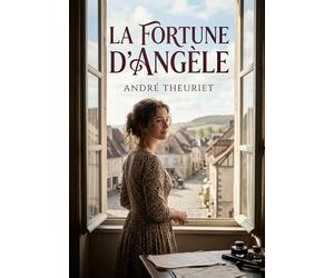 La Fortune d'Angèle: Les péripéties d'Angèle, partagée entre la vie provinciale et les aspirations parisiennes, dans un roman d'André Theuriet.