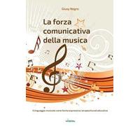 La forza comunicativa della musica. Il linguaggio musicale come forma espressiva, terapeutica ed educativa