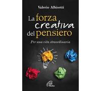 La forza creativa del pensiero. Per una vita straordinaria