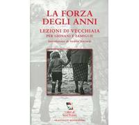 La forza degli anni. Lezioni di vecchiaia per giovani e famiglie