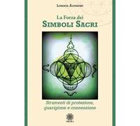 La forza dei simboli sacri. Strumenti di protezione, guarigione e connessione