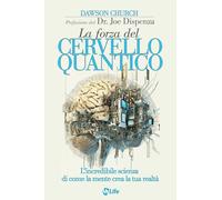 La forza del cervello quantico. L'incredibile scienza di come la tua mente crea la tua realtà. Nuova ediz.