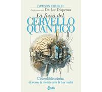 La forza del cervello quantico. L'incredibile scienza di come la tua mente crea la tua realtà. Nuova ediz.
