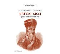 La forza del dialogo Matteo Ricci. Ponte tra Europa e Cina