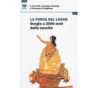 La forza del logos. Gorgia a 2500 anni dalla nascita - Cardullo R. L. (cur...