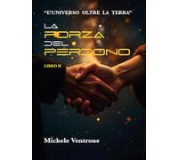 La forza del perdono (II volume de "L'universo oltre la Terra"): Vol. 2