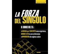 La Forza del Singolo.: Il Codice del 5%:Per Startupper senza esperienza, giovani (15-20) in cerca di direzione e Imprenditori che vogliono scalare.