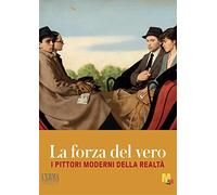La forza del vero. I pittori moderni della realtà: I Pittori Moderni Della Realta