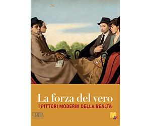 La forza del vero. I pittori moderni della realtà