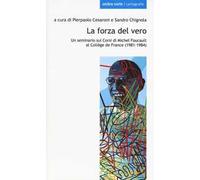 La forza del vero. Un seminario sui corsi di Michel Foucault al Collège de France (1981-1984)