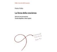 La forza della coscienza. Storia di una persuasione: Claudio Baglietto e Aldo Capitini