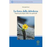 La forza della debolezza. Aspetti psicologici della vita spiritua