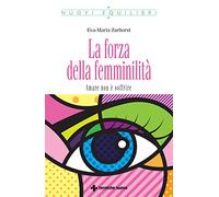La forza della femminilità. Amare non è soffrire