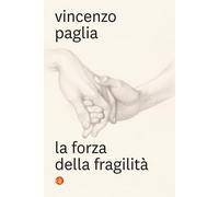 La forza della fragilità - Paglia Vincenzo