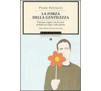 La forza della gentilezza. Pensare e agire con il cuore fa bene al corpo e allo spirito