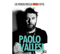 La forza della (mia) vita - Vallesi Paolo