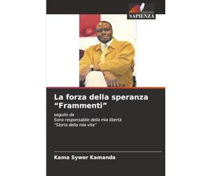 La forza della speranza “Frammenti”: seguito daSono responsabile della mia libertà “Storia della mia vita”