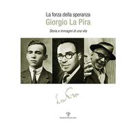 La forza della speranza: Giorgio la Pira. Storia e immagini di una vita