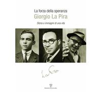 La forza della speranza: Giorgio la Pira. Storia e immagini di una vita - AA.VV.