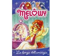 La forza dell'amicizia. Melowy. Ediz. illustrata. Vol. 7
