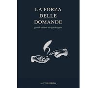 La forza delle domande: Un percorso guidato tra domande profonde, esercizi simbolici e riflessioni essenziali