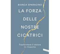 La forza delle nostre cicatrici. Trasformare il dolore in rinascita - Spar...