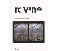 La forza delle rovine. Catalogo della mostra (Roma, 8 ottobre 2015-31 gennaio 2016). Ediz. illustrata