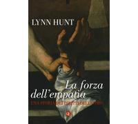 La forza dell'empatia. Una storia dei diritti dell'uomo - Hunt Lynn