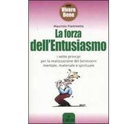 La forza dell'entusiasmo. I sette principi per la realizzazione del benessere mentale, materiale e spirituale