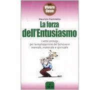 La forza dell'entusiasmo. I sette principi per la realizzazione del benessere mentale, materiale e spirituale