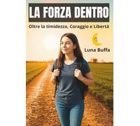 La forza dentro: affrontare la timidezza e uscire dal guscio: Oltre la timidezza, verso la libertà