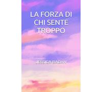 LA FORZA DI CHI SENTE TROPPO