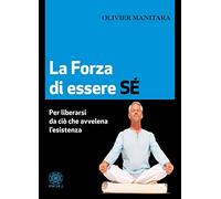 La forza di essere sé. Per liberarsi da ciò che avvelena l’esistenza