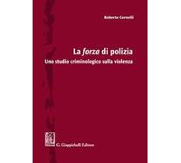 La forza di polizia. Uno studio criminologico sulla violenza