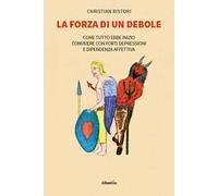 La forza di un debole. Come tutto ebbe inizio… Convivere con forti depressioni e dipendenza affettiva