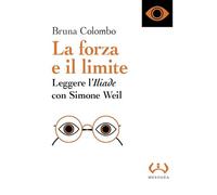 La forza e il limite. Leggere l'«Iliade» con Simone Weil
