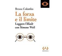La forza e il limite. Leggere l'«Iliade» con Simone Weil