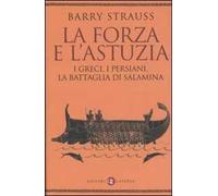 La forza e l'astuzia. I greci, i persiani, la battaglia di Salamina