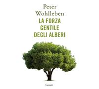 LA FORZA GENTILE DEGLI ALBERI - WOHLLEBEN PETER - Garzanti