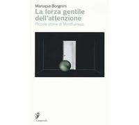La forza gentile dell'attenzione. Piccole storie di mindfulness