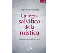 Forza Salvifica Della Mistica. Liberazione Spirituale Per Tutti