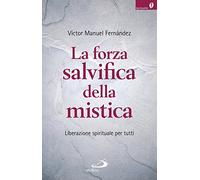 Forza Salvifica Della Mistica. Liberazione Spirituale Per Tutti