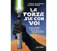 La forza sia con voi. Storia, simboli e significati della saga di Star Wars