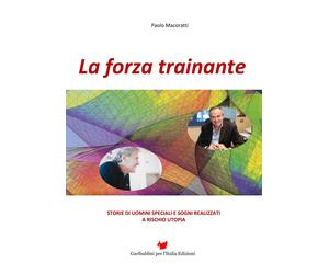 La forza trainante. Storie di uomini speciali e sogni realizzati a rischio utopi