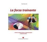 La forza trainante. Storie di uomini speciali e sogni realizzati a rischio utopia