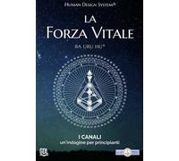 La forza vitale. Human Design System®. I canali. Un’indagine per principianti