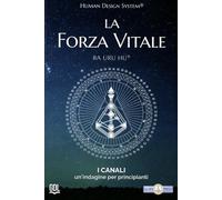 La forza vitale. Human Design System®. I canali. Un'indagine per principianti